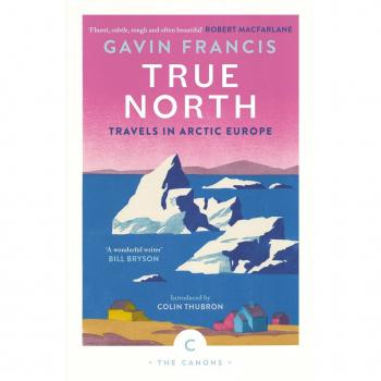Gavin Francis True North: Travels in Arctic Europe