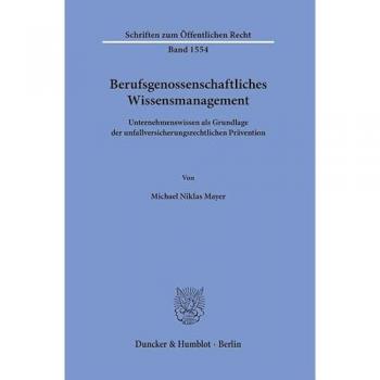 Berufsgenossenschaftliches Wissensmanagement: Unternehmenswissen als Grundlage der unfallversicherungsrechtlichen Prävention (Schriften zum Öffentlichen Recht)