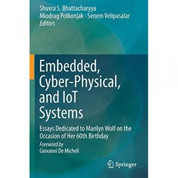 Embedded, Cyber-Physical, and IoT Systems: Essays Dedicated to Marilyn Wolf on the Occasion of Her 60th Birthday
