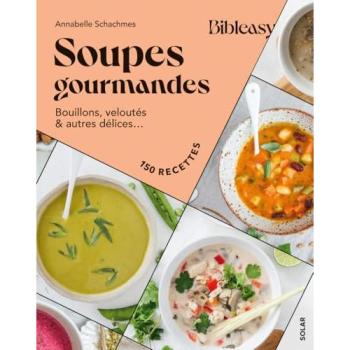 Soupes gourmandes : bouillons, veloutés & autres délices... : 150 recettes