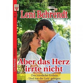 Leni Behrendt Nr. 2: Aber Das Herz Irrte Nicht / Das Hässliche Entlein / Und Hat Die Lieb' Gelogen: Ein Kelter Books Liebesroman