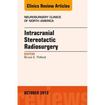 Intracranial Stereotactic Radiosurgery An Issue of Neurosurgery Clinics