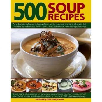 500 Soup Recipes: An Unbeatable Collection Including Chunky Winter Warmers, Oriental Broths, Spicy Fish