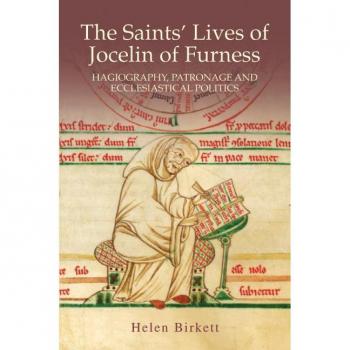 The Saints' Lives of Jocelin of Furness Saints' Lives of Jocelin of Furness: Hagiography, Patronage and Ecclesiastical Politics Hagiography, Patronage