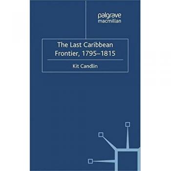 The Last Caribbean Frontier, 1795-1815 (Cambridge Imperial and Post-Colonial Studies)