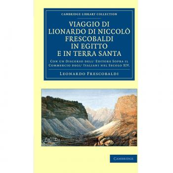 Viaggio di Lionardo di Niccolo Frescobaldi in Egitto e in Terra Santa: Con un Discorso Dell' Editore Sopra il Commercio Degl' Italiani Nel Secolo XIV. ...