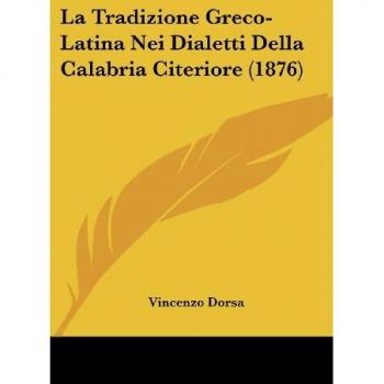 Dorsa, Vincenzo: La Tradizione Greco-Latina Nei Dialetti Della Calabria Citeriore (1876)