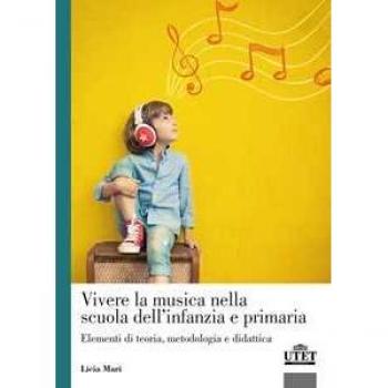 Vivere la musica nella scuola dell'infanzia e primaria. Elementi di teoria, metodologia e didattica
