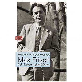 Volker Weidermann Max Frisch: Sein Leben, Seine Bücher