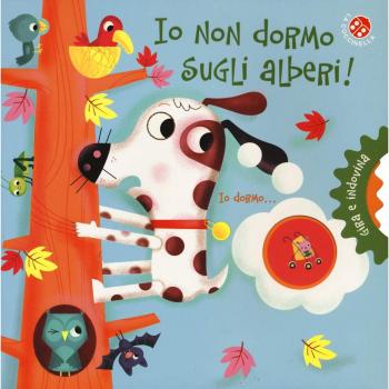 Io non dormo sugli alberi! Gira e indovina. Ediz. a colori
