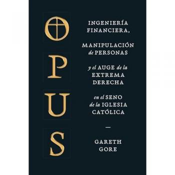 Opus: Ingeniería financiera, manipulación de personas y el auge de la extrema derecha en el seno de la Iglesia católica