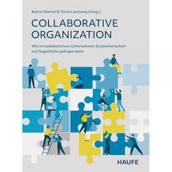 Collaborative Organization: Wie im kollaborativen Unternehmen Zusammenarbeit auf Augenhöhe gelingen kann (Haufe Fachbuch)