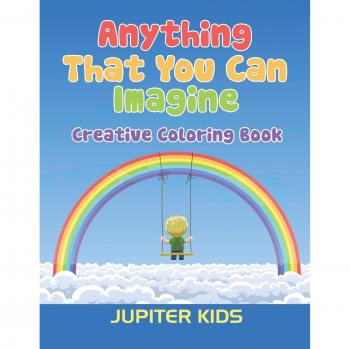 Anything That You Can Imagine: Creative Coloring Book