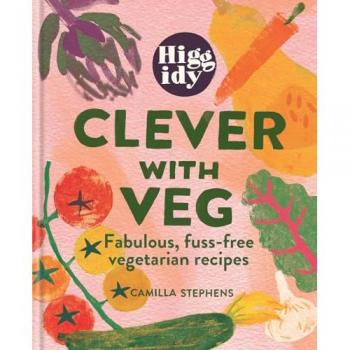 Higgidy Clever with Veg : Fabulous, fuss-free vegetarian recipes