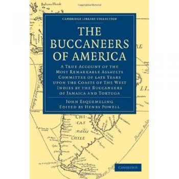 The Buccaneers of America: A True Account of the Most Remarkable Assaults Committed of Late Years Upon the Coasts of the West Indies by the Buccaneers ... Collection