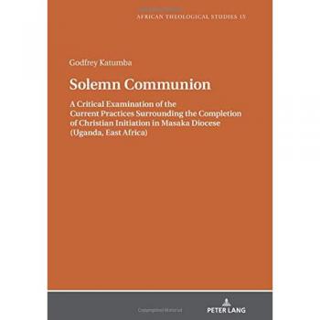 Solemn Communion: A Critical Examination of the Current Practices Surrounding the Completion of Christian Initiation in Masaka Diocese