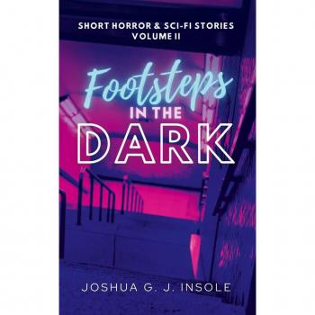 Insole, Joshua G. J. Footsteps In The Dark: Short Horror & Sci-Fi Stories Volume Ii
