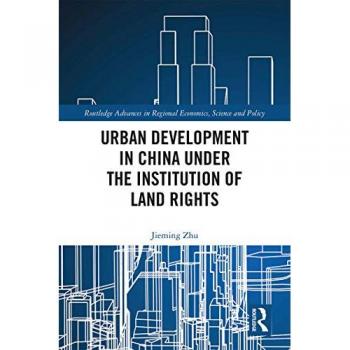 Urban Development in China under the Institution of Land Rights (Routledge Advances in Regional Economics, Science and Policy)