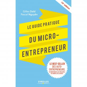 Le Guide Pratique Du Micro-Entrepreneur : Le Best-Seller Des Auto-Entrepreneurs, Des Indépendants, Des Freelances, Des Jobbers, Des Slashers...