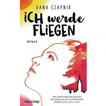Dana Czapnik Ich Werde Fliegen: Roman