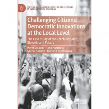 Challenging Citizens: Democratic Innovations at the Local Level: The Case Study of the Czech Republic, Slovakia and Poland (Central and Eastern European Perspectives on International Relations)