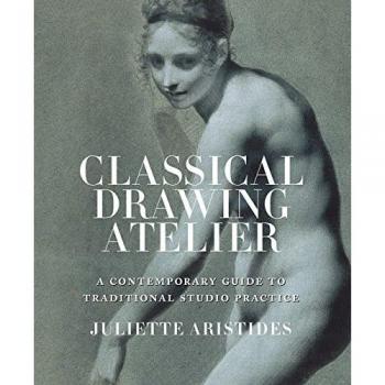 Classical Drawing Atelier : A Contemporary Guide to Traditional Studio Practice