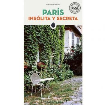 Paris Insólita Y Secreta: Guías escritas por los habitantes/ Local Guide by Local People: 300 Places (Secret Guides)
