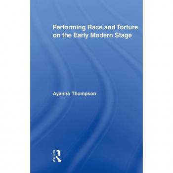 Performing Race and Torture on the Early Modern Stage