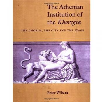 Athenian Institution of Khoregia: The Chorus, the City and the Stage