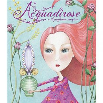 Acquadirose e il profumo magico. Ediz. a colori