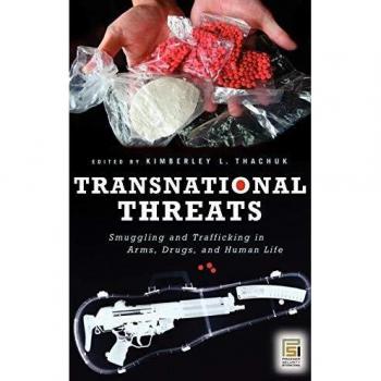 Transnational Threats: Smuggling and Trafficking in Arms, Drugs, and Human Life