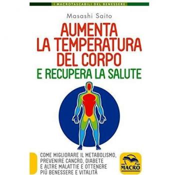 Aumenta la temperatura del corpo e recupera la salute. Come migliorare il metabolismo, prevenire cancro, diabete e altre malattie e ottenere più benessere e vitalità