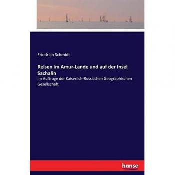 Reisen im Amur-Lande und auf der Insel Sachalin: im Auftrage der Kaiserlich-Russischen Geographischen Gesellschaft