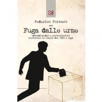 Fuga dalle urne. Astensionismo e partecipazione elettorale in Italia dal 1861 ad oggi