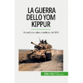 La guerra dello Yom Kippur: Il conflitto arabo-israeliano del 1973