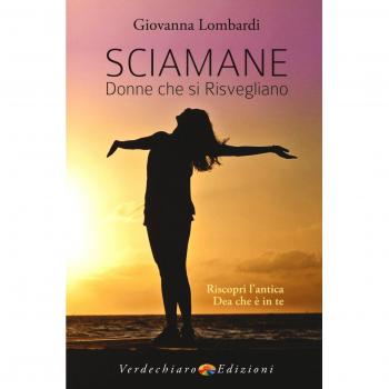 Sciamane, donne che si risvegliano. Riscopri l'antica dea che è in te
