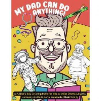 My Dad can do anything!: A Father's day coloring book for kids to color showcasing the various jobs Dads do to provide for their family