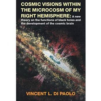 Cosmic Visions Within the Microcosm of My Right Hemisphere: : A New Theory on the Functions of Black Holes and the Development of the Cosmic Brain