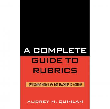 Complete Guide to Rubrics: Assessment Made Easy for Teachers, K-College