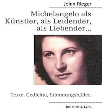 Michelangelo als Künstler, als Leidender, als Liebender…: Texte, Gedichte, Stimmungsbilder.