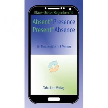 Absent*Presence/Present*Absence: Ein Theaterstück