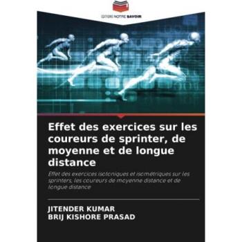 Effet des exercices sur les coureurs de sprinter, de moyenne et de longue distance: Effet des exercices isotoniques et isométriques sur les sprinters, ... de moyenne distance et de longue distance