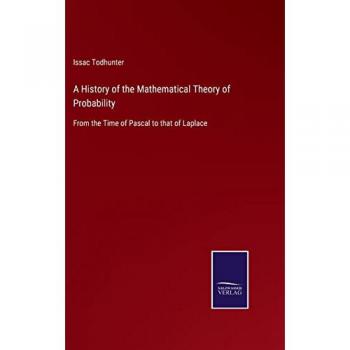 A History of the Mathematical Theory of Probability: From the Time of Pascal to that of Laplace