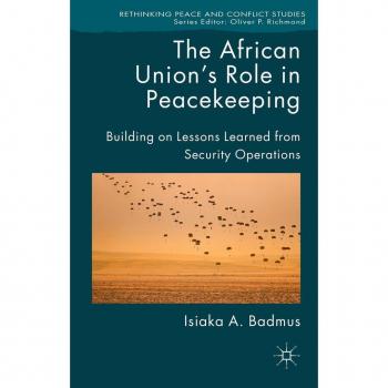 The African Union's Role in Peacekeeping: Building on Lessons Learned from Security Operations Isiaka Badmus
