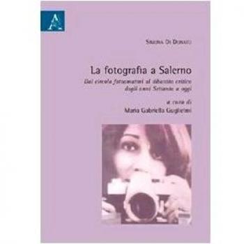 La fotografia a Salerno. Dal circolo fotoamatori al dibattito critico dagli anni Settanta a oggi