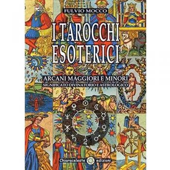 I tarocchi esoterici. Arcani maggiori e minori. Significato divinatorio e astrologico
