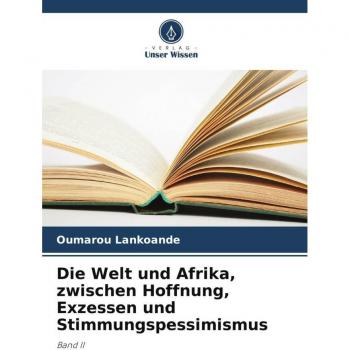 Die Welt und Afrika zwischen Hoffnung Exzessen und Stimmungspessimismus