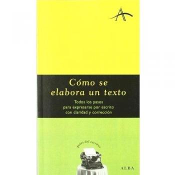 Cómo se elabora un texto : todos los pasos para expresarse por escrito con clari