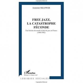Free jazz : une histoire du monde éclaté du jazz en France (1960-1982)