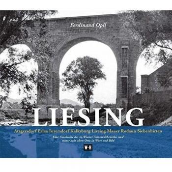 Liesing: Atzgersdorf, Erlaa, Inzersdorf, Kalksburg, Liesing, Mauer, Rodaun, Siebenhirten. Eine Geschichte des 23. Wiener Gemeindebezirkes und seiner acht alten Orte in Wort und Bild